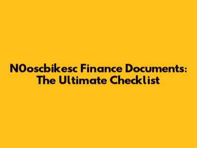 N0oscbikesc Finance Documents: The Ultimate Checklist