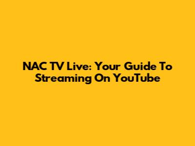 NAC TV Live: Your Guide To Streaming On YouTube