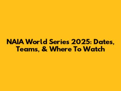 NAIA World Series 2025: Dates, Teams, & Where To Watch