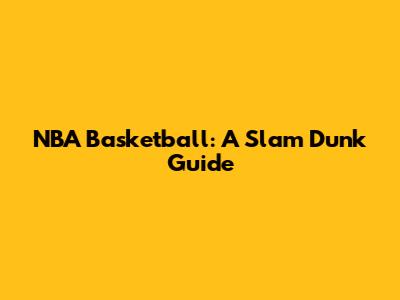 NBA Basketball: A Slam Dunk Guide