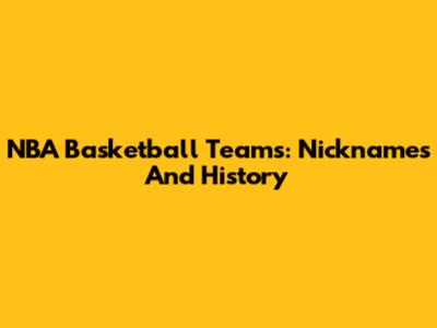 NBA Basketball Teams: Nicknames And History