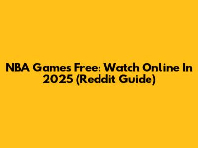 NBA Games Free: Watch Online In 2025 (Reddit Guide)