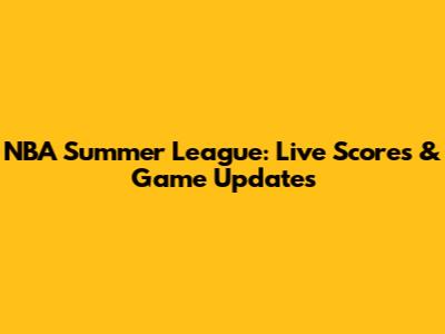 NBA Summer League: Live Scores & Game Updates