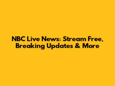 NBC Live News: Stream Free, Breaking Updates & More