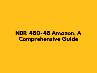 NDR 480-48 Amazon: A Comprehensive Guide