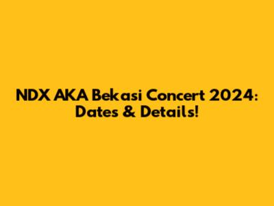 NDX AKA Bekasi Concert 2024: Dates & Details!
