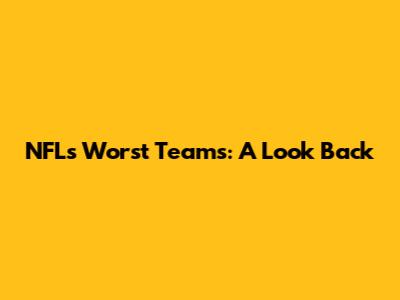 NFL's Worst Teams: A Look Back
