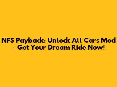 NFS Payback: Unlock All Cars Mod - Get Your Dream Ride Now!