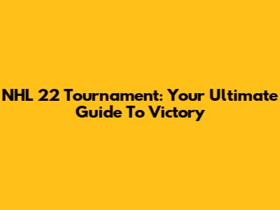 NHL 22 Tournament: Your Ultimate Guide To Victory