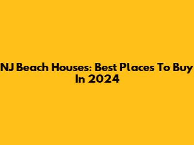 NJ Beach Houses: Best Places To Buy In 2024