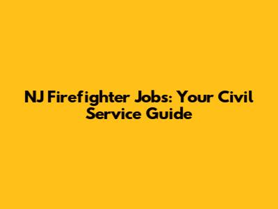 NJ Firefighter Jobs: Your Civil Service Guide