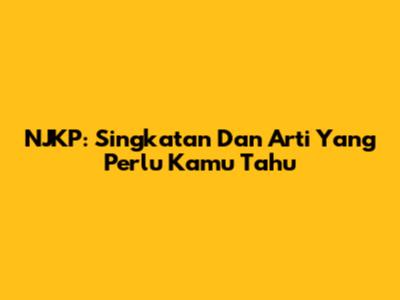 NJKP: Singkatan Dan Arti Yang Perlu Kamu Tahu