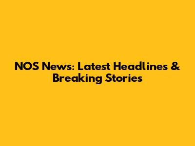NOS News: Latest Headlines & Breaking Stories