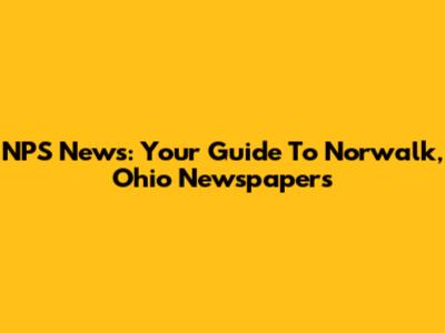 NPS News: Your Guide To Norwalk, Ohio Newspapers