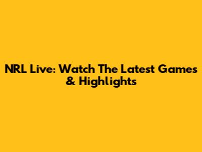 NRL Live: Watch The Latest Games & Highlights