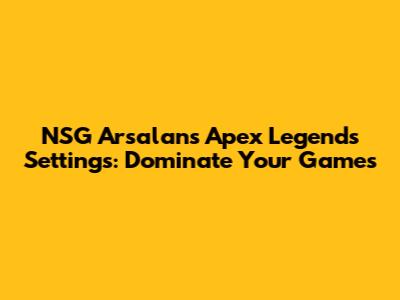NSG Arsalan's Apex Legends Settings: Dominate Your Games