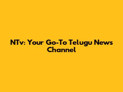 NTv: Your Go-To Telugu News Channel