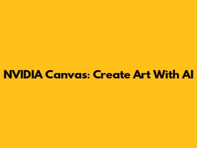 NVIDIA Canvas: Create Art With AI