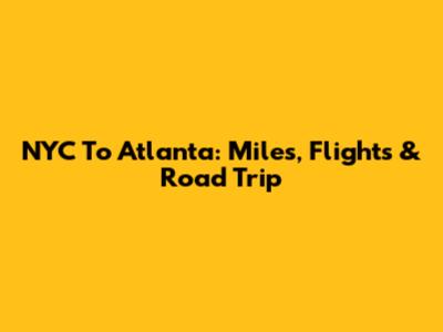 NYC To Atlanta: Miles, Flights & Road Trip