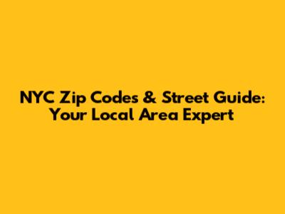NYC Zip Codes & Street Guide: Your Local Area Expert