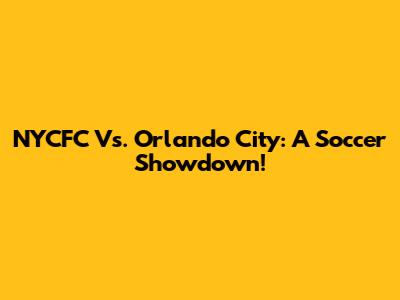 NYCFC Vs. Orlando City: A Soccer Showdown!