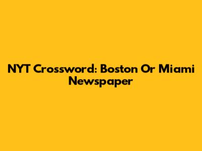 NYT Crossword: Boston Or Miami Newspaper