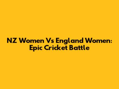 NZ Women Vs England Women: Epic Cricket Battle