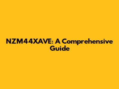 NZM44XAVE: A Comprehensive Guide