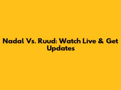 Nadal Vs. Ruud: Watch Live & Get Updates