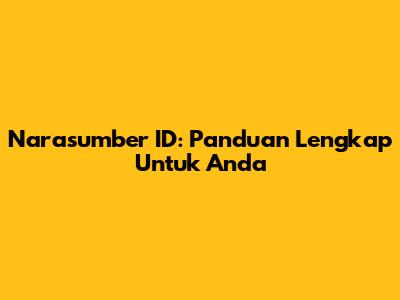 Narasumber ID: Panduan Lengkap Untuk Anda