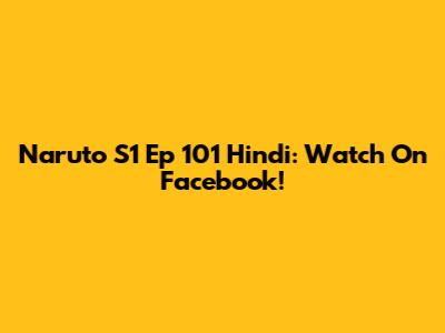 Naruto S1 Ep 101 Hindi: Watch On Facebook!