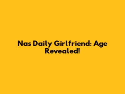 Nas Daily Girlfriend: Age Revealed!