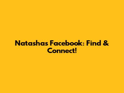Natasha's Facebook: Find & Connect!