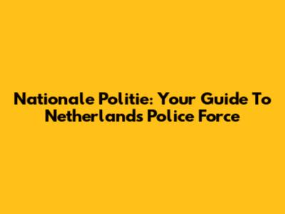 Nationale Politie: Your Guide To Netherlands' Police Force