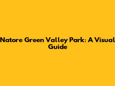 Natore Green Valley Park: A Visual Guide