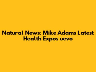 Natural News: Mike Adams' Latest Health Expos
uevo