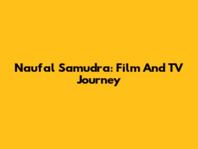Naufal Samudra: Film And TV Journey