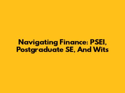 Navigating Finance: PSEI, Postgraduate SE, And Wits