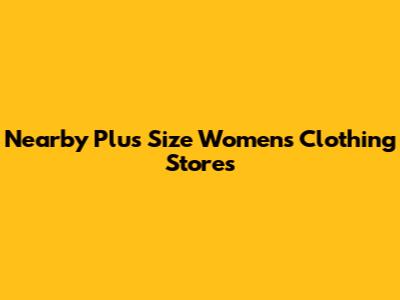 Nearby Plus Size Women's Clothing Stores