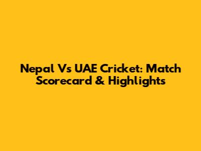 Nepal Vs UAE Cricket: Match Scorecard & Highlights