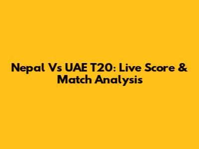 Nepal Vs UAE T20: Live Score & Match Analysis