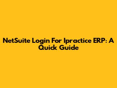 NetSuite Login For Ipractice ERP: A Quick Guide