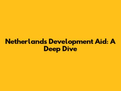 Netherlands Development Aid: A Deep Dive