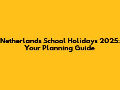 Netherlands School Holidays 2025: Your Planning Guide