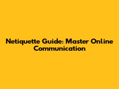Netiquette Guide: Master Online Communication