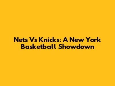 Nets Vs Knicks: A New York Basketball Showdown