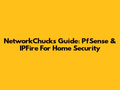NetworkChuck's Guide: PfSense & IPFire For Home Security