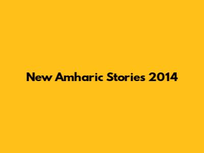 New Amharic Stories 2014