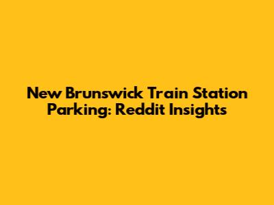 New Brunswick Train Station Parking: Reddit Insights