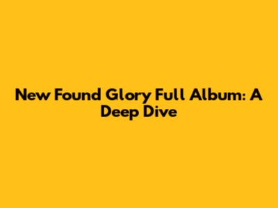 New Found Glory Full Album: A Deep Dive